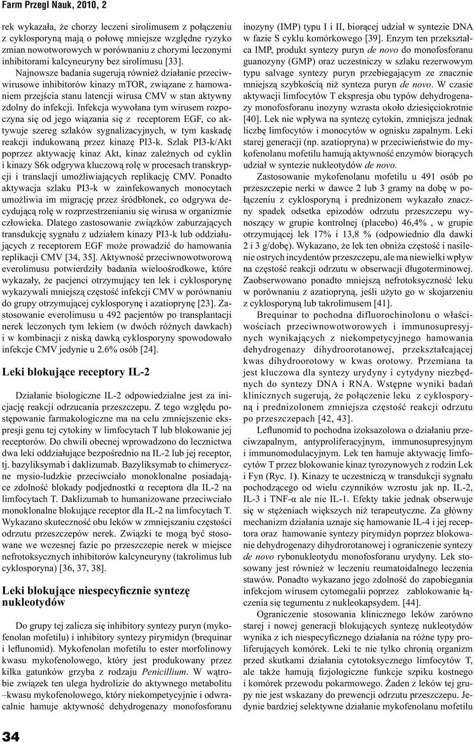 Infekcja wywołana tym wirusem rozpoczyna się od jego wiązania się z receptorem EGF, co aktywuje szereg szlaków sygnalizacyjnych, w tym kaskadę reakcji indukowaną przez kinazę PI3-k.