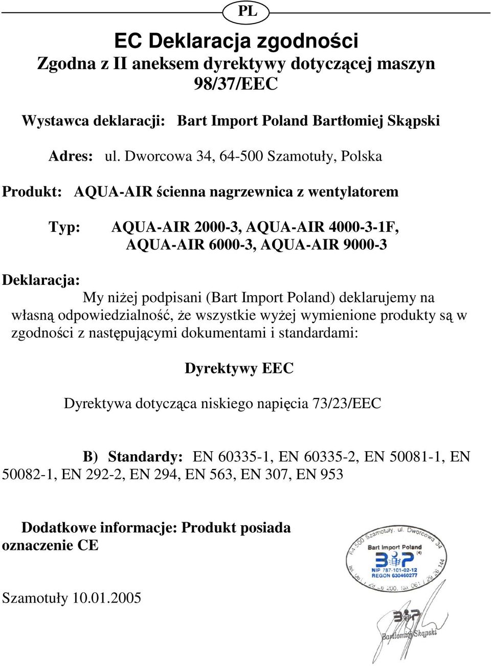 niej podpisani (Bart Import Poland) deklarujemy na własn odpowiedzialno, e wszystkie wyej wymienione produkty s w zgodnoci z nastpujcymi dokumentami i standardami: Dyrektywy EEC