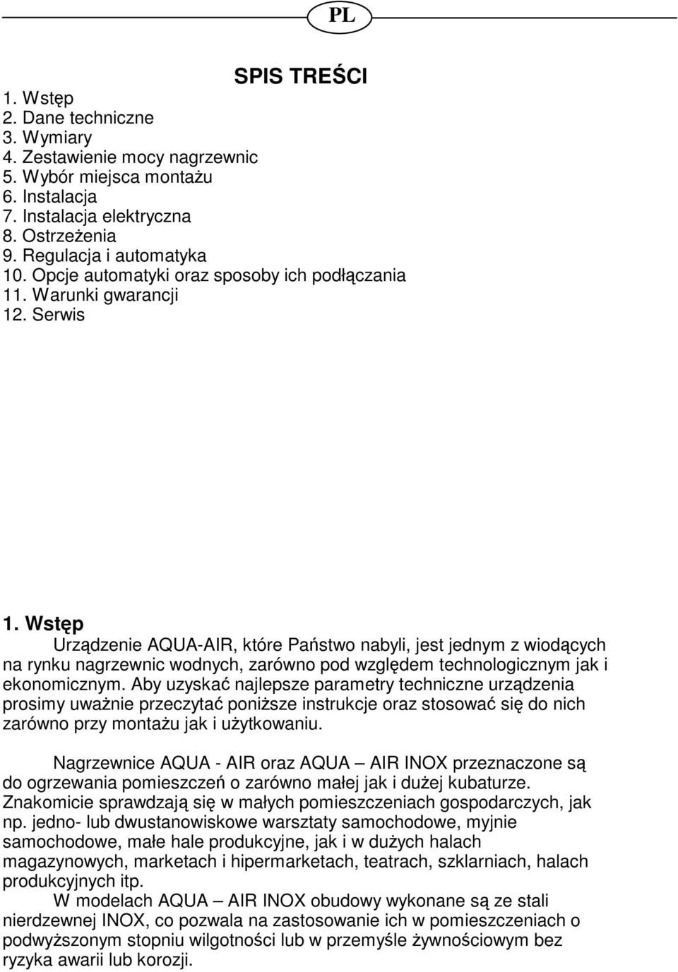 Wstp Urzdzenie AQUA-AIR, które Pastwo nabyli, jest jednym z wiodcych na rynku nagrzewnic wodnych, zarówno pod wzgldem technologicznym jak i ekonomicznym.