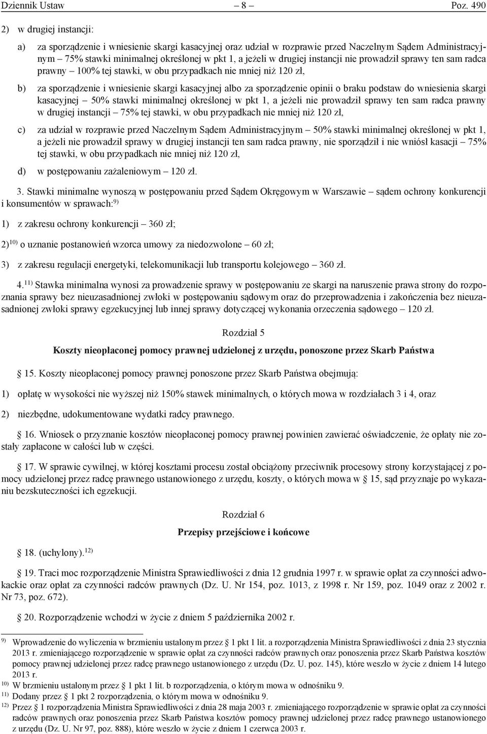 drugiej instancji nie prowadził sprawy ten sam radca prawny 100% tej stawki, w obu przypadkach nie mniej niż 120 zł, b) za sporządzenie i wniesienie skargi kasacyjnej albo za sporządzenie opinii o