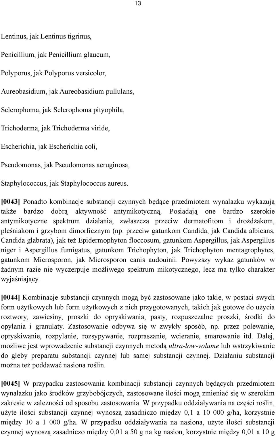 [0043] Ponadto kombinacje substancji czynnych będące przedmiotem wynalazku wykazują także bardzo dobrą aktywność antymikotyczną.