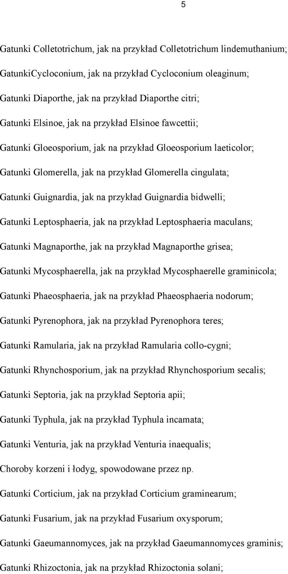 przykład Guignardia bidwelli; Gatunki Leptosphaeria, jak na przykład Leptosphaeria maculans; Gatunki Magnaporthe, jak na przykład Magnaporthe grisea; Gatunki Mycosphaerella, jak na przykład
