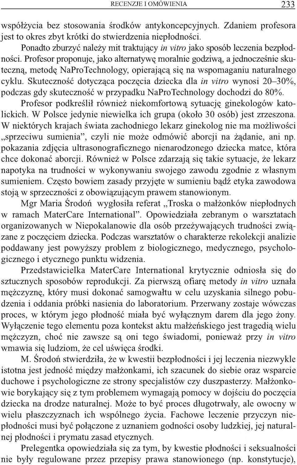Profesor proponuje, jako alternatywą moralnie godziwą, a jednocześnie skuteczną, metodą NaProTechnology, opierającą sią na wspomaganiu naturalnego cyklu.