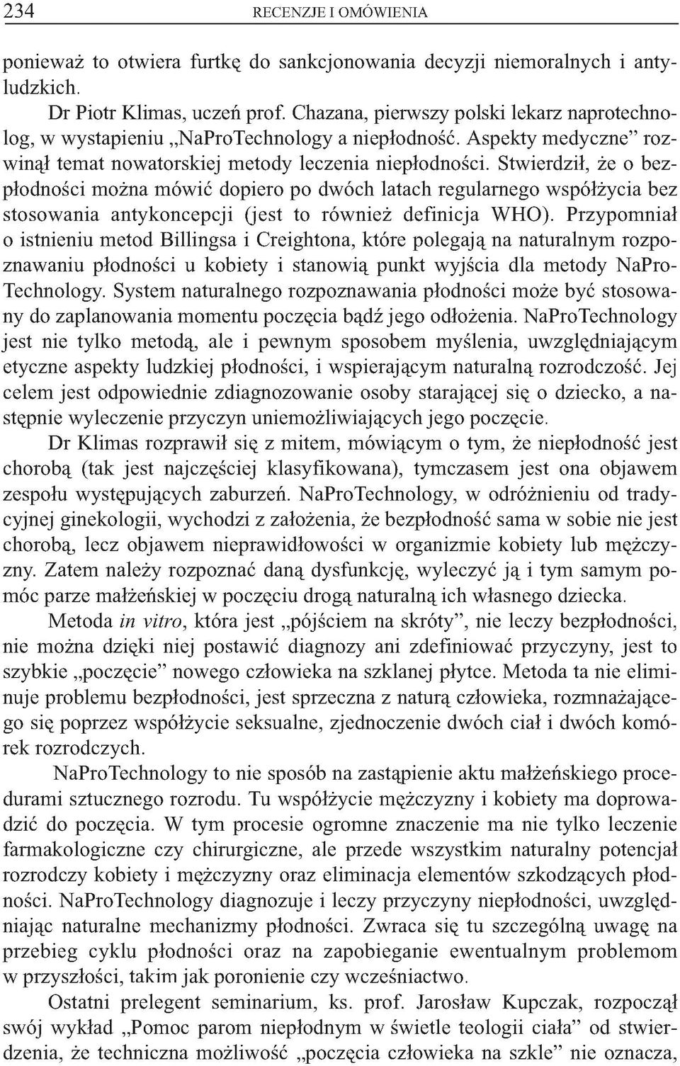 Stwierdził, że o bezpłodności można mówić dopiero po dwóch latach regularnego współżycia bez stosowania antykoncepcji (jest to również definicja WHO).