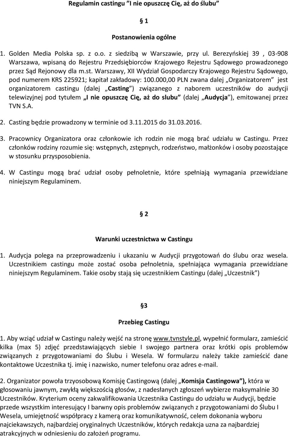 000,00 PLN zwana dalej Organizatorem jest organizatorem castingu (dalej Casting ) związanego z naborem uczestników do audycji telewizyjnej pod tytułem I nie opuszczę Cię, aż do slubu (dalej Audycja