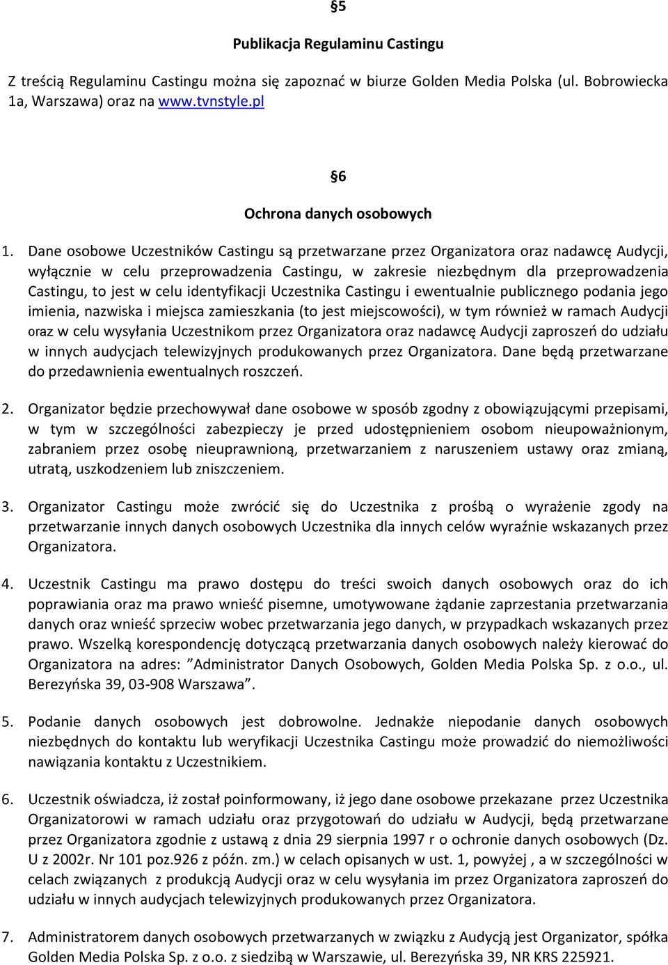 celu identyfikacji Uczestnika Castingu i ewentualnie publicznego podania jego imienia, nazwiska i miejsca zamieszkania (to jest miejscowości), w tym również w ramach Audycji oraz w celu wysyłania