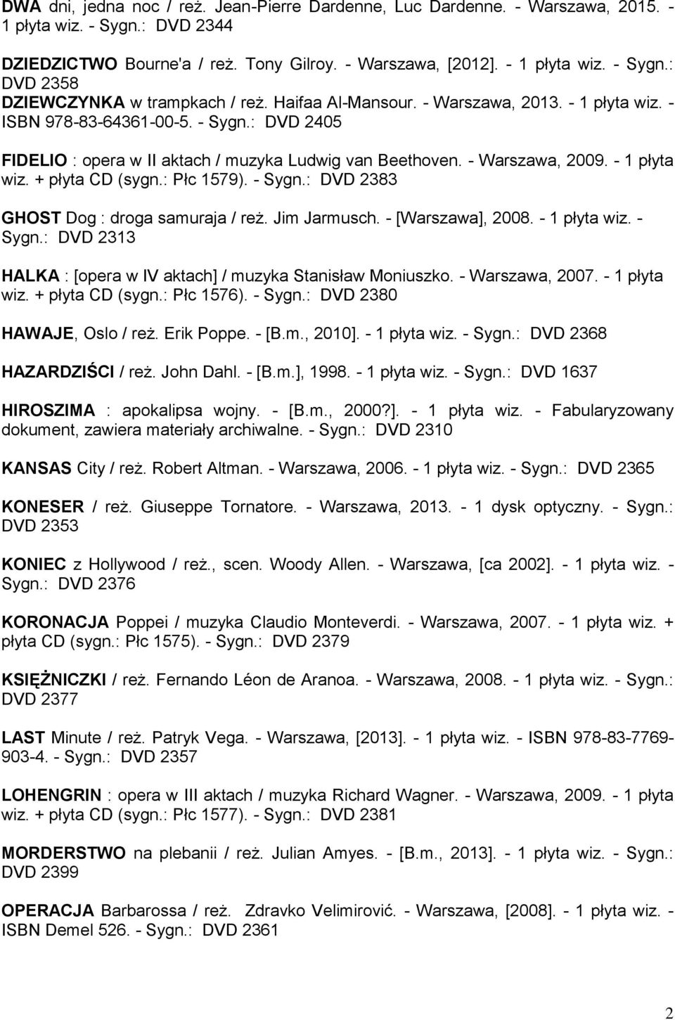 : Płc 1579). - Sygn.: DVD 2383 GHOST Dog : droga samuraja / reż. Jim Jarmusch. - [Warszawa], 2008. - 1 płyta wiz. - Sygn.: DVD 2313 HALKA : [opera w IV aktach] / muzyka Stanisław Moniuszko.