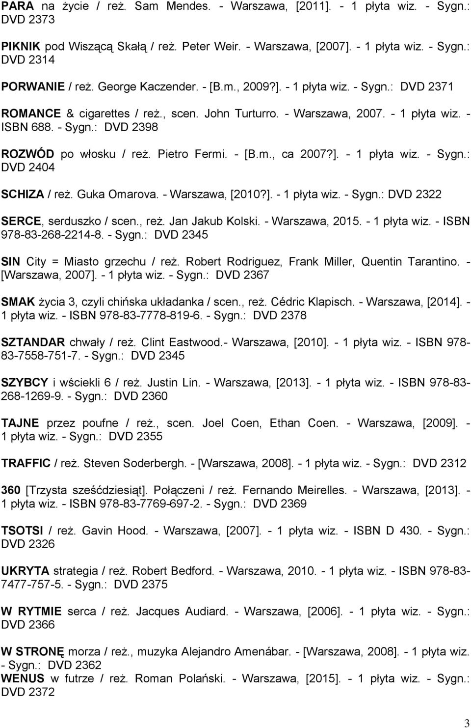 Pietro Fermi. - [B.m., ca 2007?]. - 1 płyta wiz. - Sygn.: DVD 2404 SCHIZA / reż. Guka Omarova. - Warszawa, [2010?]. - 1 płyta wiz. - Sygn.: DVD 2322 SERCE, serduszko / scen., reż. Jan Jakub Kolski.