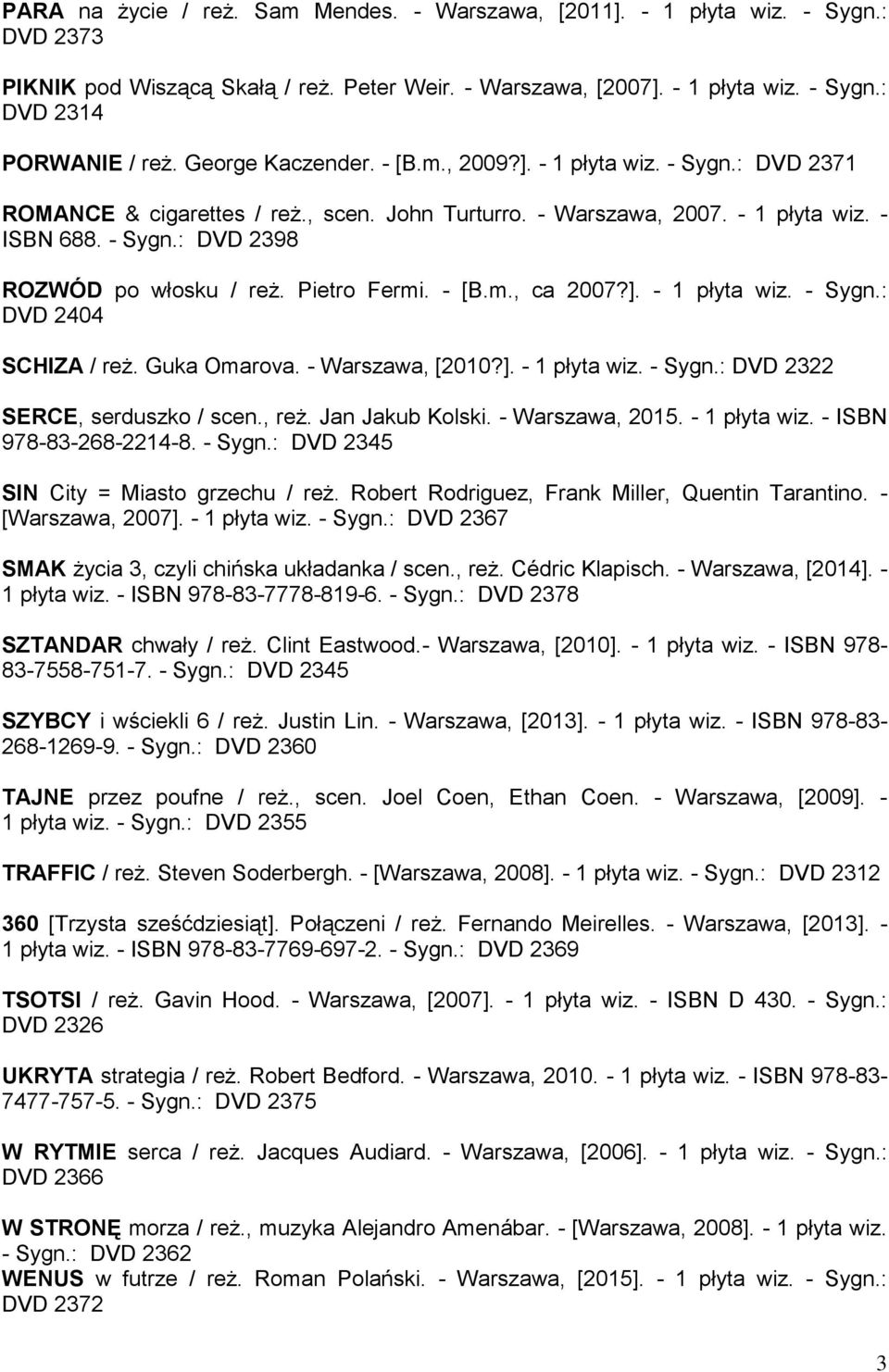 Pietro Fermi. - [B.m., ca 2007?]. - 1 płyta wiz. - Sygn.: DVD 2404 SCHIZA / reż. Guka Omarova. - Warszawa, [2010?]. - 1 płyta wiz. - Sygn.: DVD 2322 SERCE, serduszko / scen., reż. Jan Jakub Kolski.