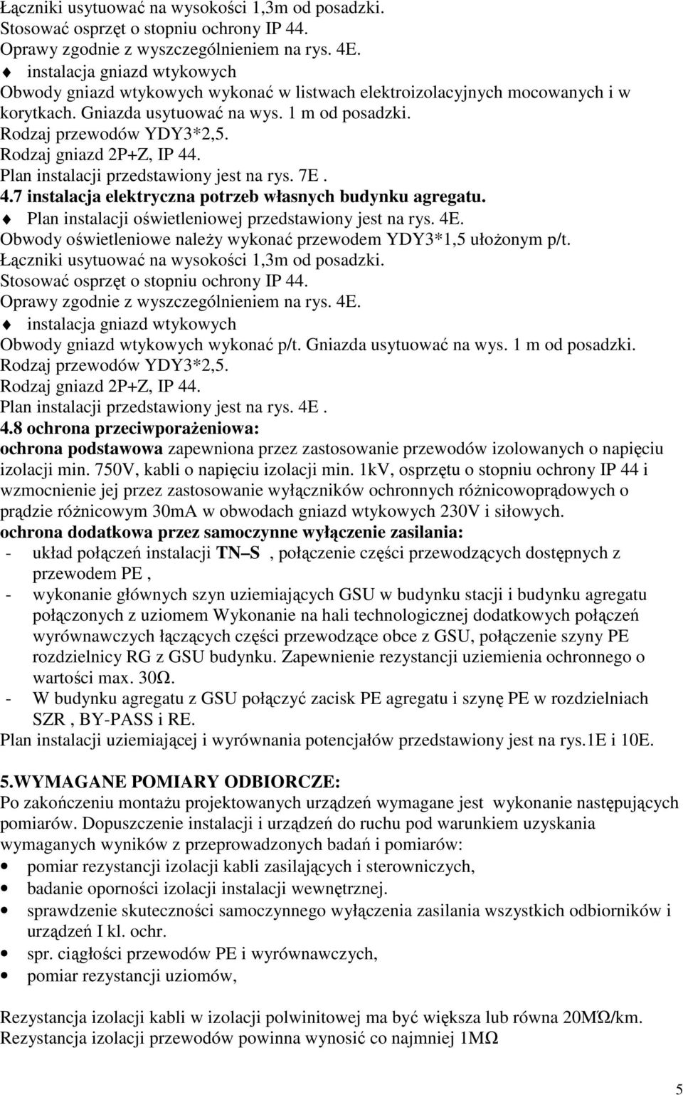 Rodzaj gniazd 2P+Z, IP 44. Plan instalacji przedstawiony jest na rys. 7E. 4.7 instalacja elektryczna potrzeb własnych budynku agregatu. Plan instalacji oświetleniowej przedstawiony jest na rys. 4E.