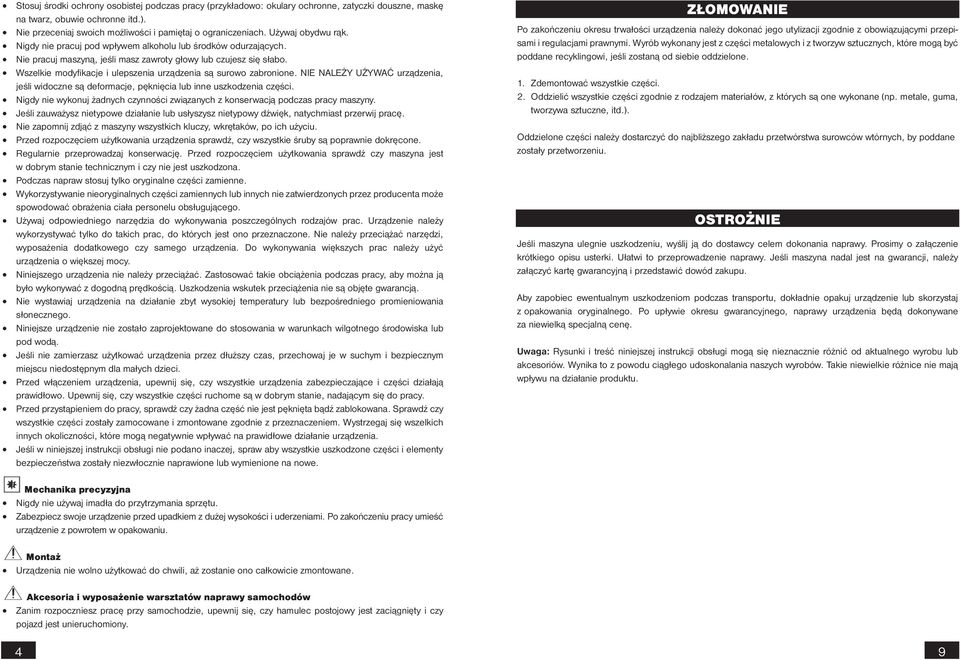 Wszelkie modyfikacje i ulepszenia urządzenia są surowo zabronione. NIE NALEŻY UŻYWAĆ urządzenia, jeśli widoczne są deformacje, pęknięcia lub inne uszkodzenia części.