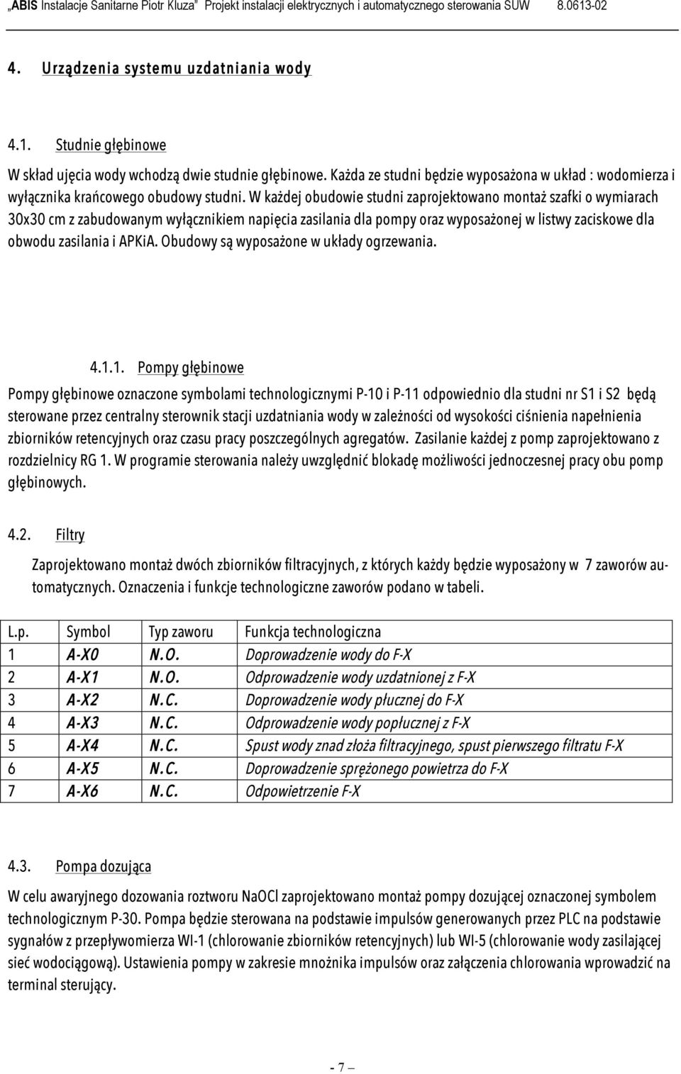 W każdej obudowie studni zaprojektowano montaż szafki o wymiarach 30x30 cm z zabudowanym wyłącznikiem napięcia zasilania dla pompy oraz wyposażonej w listwy zaciskowe dla obwodu zasilania i APKiA.