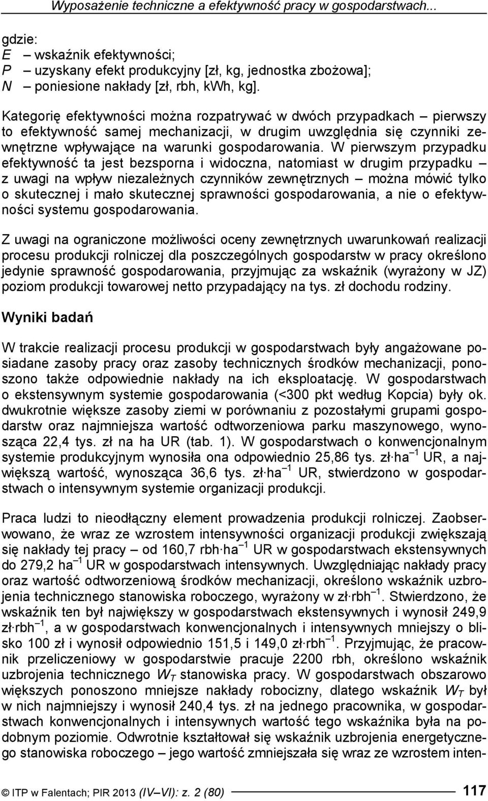 W pierwszym przypadku efektywność ta jest bezsporna i widoczna, natomiast w drugim przypadku z uwagi na wpływ niezależnych czynników zewnętrznych można mówić tylko o skutecznej i mało skutecznej