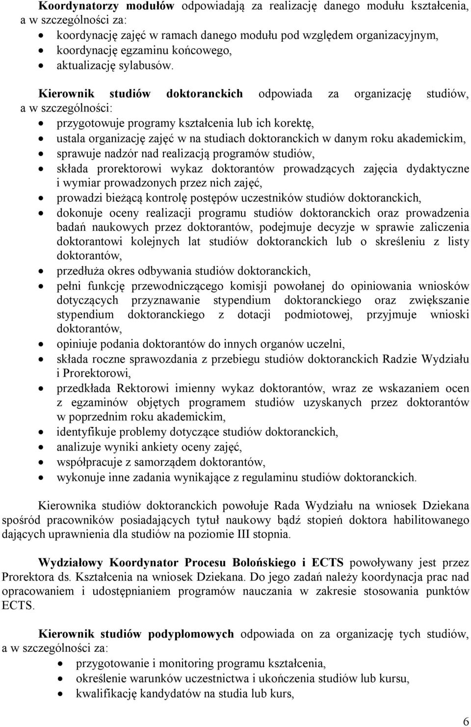 Kierownik studiów doktoranckich odpowiada za organizację studiów, a w szczególności: przygotowuje programy kształcenia lub ich korektę, ustala organizację zajęć w na studiach doktoranckich w danym