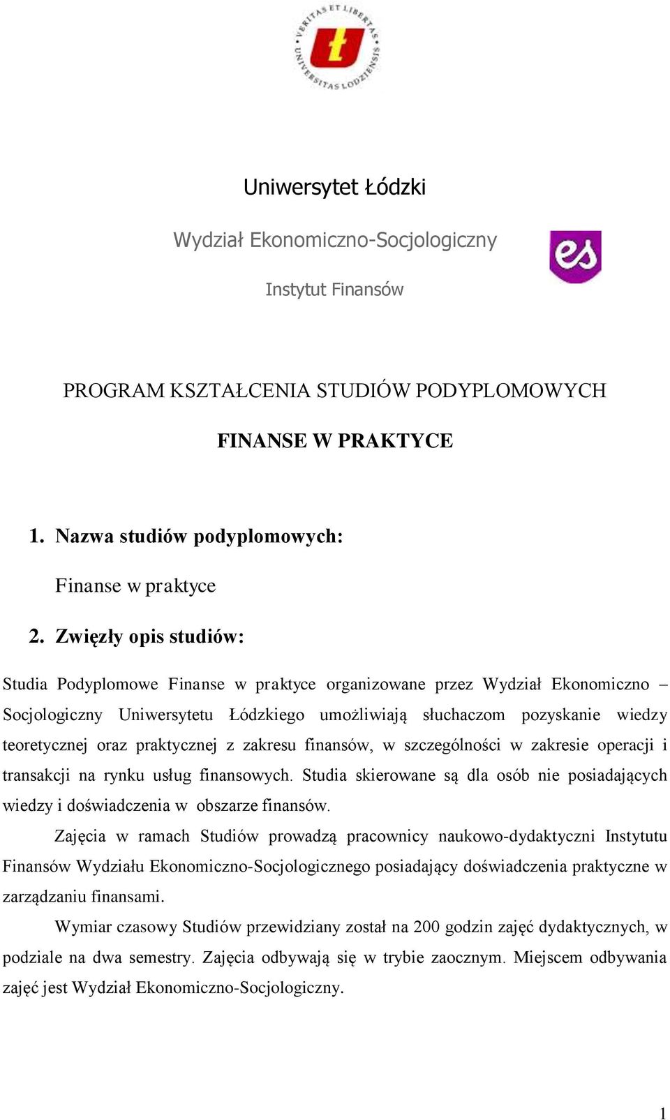 praktycznej z zakresu finansów, w szczególności w zakresie operacji i transakcji na rynku usług finansowych. Studia skierowane są dla osób nie posiadających wiedzy i doświadczenia w obszarze finansów.