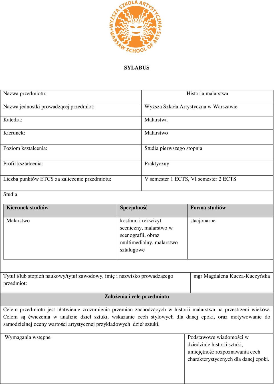 sceniczny, malarstwo w scenografii, obraz multimedialny, malarstwo sztalugowe stacjonarne Tytuł i/lub stopień naukowy/tytuł zawodowy, imię i nazwisko prowadzącego przedmiot: mgr Magdalena