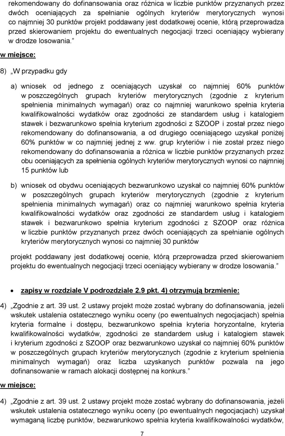 8) W przypadku gdy a) wniosek od jednego z oceniających uzyskał co najmniej 60% punktów w poszczególnych grupach kryteriów merytorycznych (zgodnie z kryterium spełnienia minimalnych wymagań) oraz co