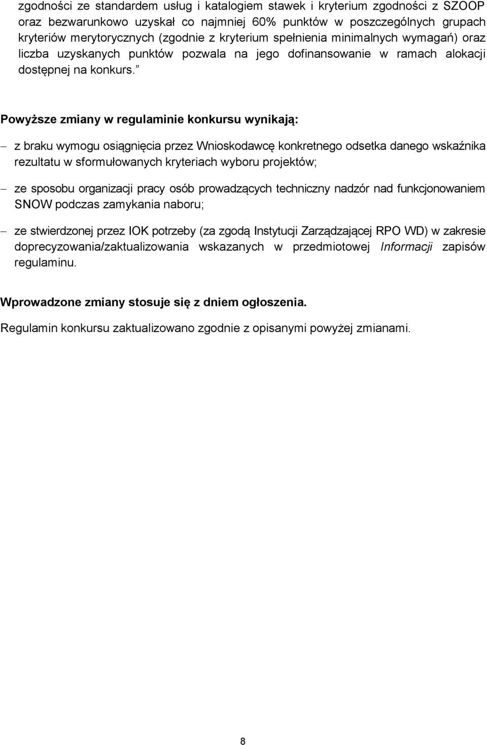 Powyższe zmiany w regulaminie konkursu wynikają: z braku wymogu osiągnięcia przez Wnioskodawcę konkretnego odsetka danego wskaźnika rezultatu w sformułowanych kryteriach wyboru projektów; ze sposobu