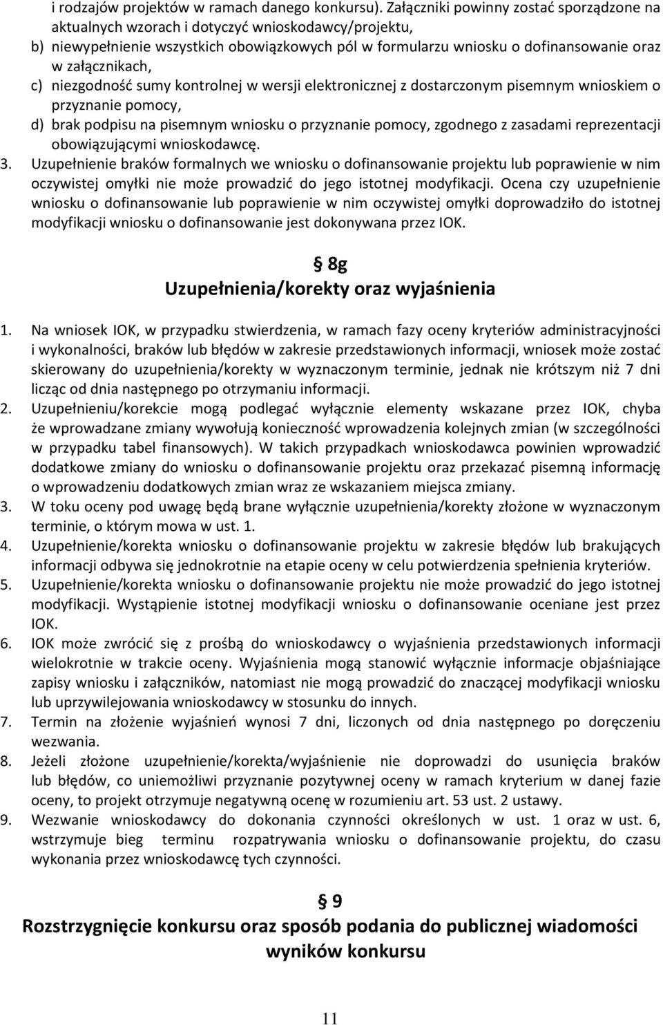 c) niezgodność sumy kontrolnej w wersji elektronicznej z dostarczonym pisemnym wnioskiem o przyznanie pomocy, d) brak podpisu na pisemnym wniosku o przyznanie pomocy, zgodnego z zasadami
