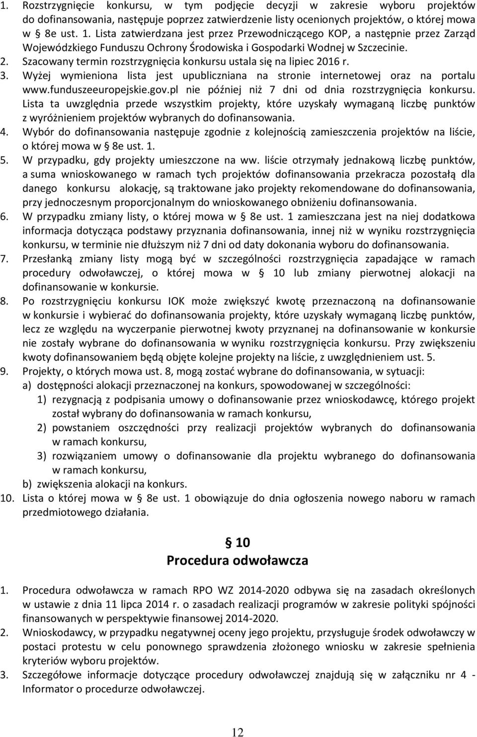 Szacowany termin rozstrzygnięcia konkursu ustala się na lipiec 2016 r. 3. Wyżej wymieniona lista jest upubliczniana na stronie internetowej oraz na portalu www.funduszeeuropejskie.gov.