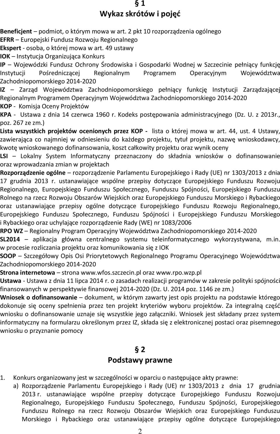 Województwa Zachodniopomorskiego 2014-2020 IZ Zarząd Województwa Zachodniopomorskiego pełniący funkcję Instytucji Zarządzającej Regionalnym Programem Operacyjnym Województwa Zachodniopomorskiego