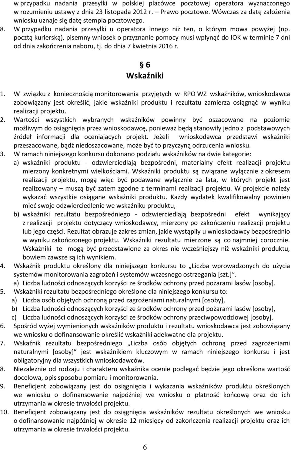 pocztą kurierską), pisemny wniosek o przyznanie pomocy musi wpłynąć do IOK w terminie 7 dni od dnia zakończenia naboru, tj. do dnia 7 kwietnia 2016 r. 6 Wskaźniki 1.