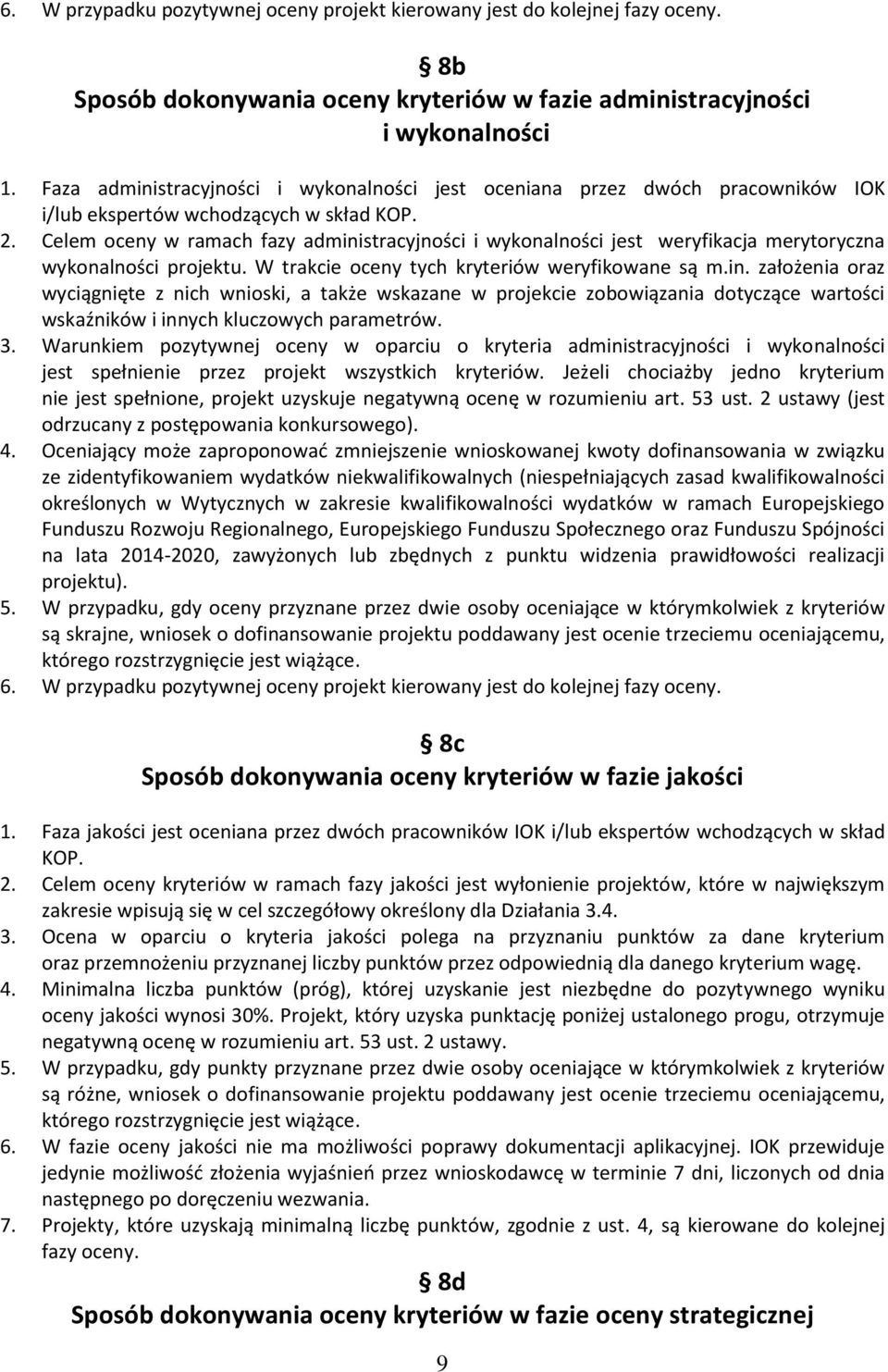 Celem oceny w ramach fazy administracyjności i wykonalności jest weryfikacja merytoryczna wykonalności projektu. W trakcie oceny tych kryteriów weryfikowane są m.in. założenia oraz wyciągnięte z nich wnioski, a także wskazane w projekcie zobowiązania dotyczące wartości wskaźników i innych kluczowych parametrów.
