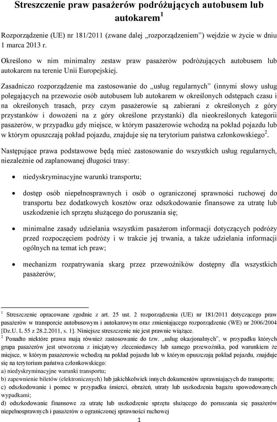 Zasadniczo rozporządzenie ma zastosowanie do usług regularnych (innymi słowy usług polegających na przewozie osób autobusem lub autokarem w określonych odstępach czasu i na określonych trasach, przy