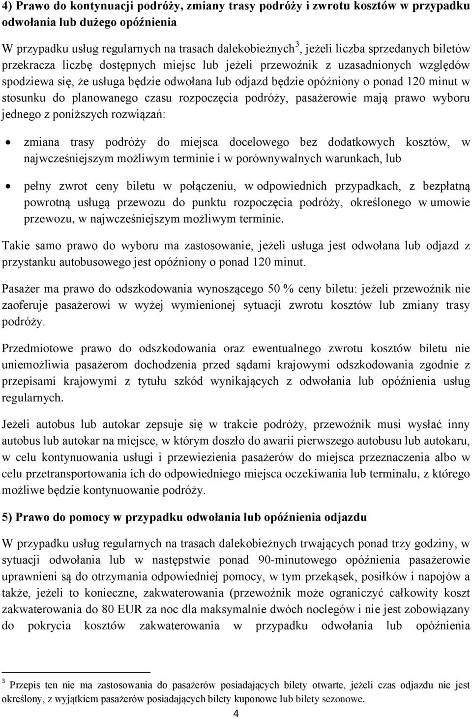 planowanego czasu rozpoczęcia podróży, pasażerowie mają prawo wyboru jednego z poniższych rozwiązań: zmiana trasy podróży do miejsca docelowego bez dodatkowych kosztów, w najwcześniejszym możliwym