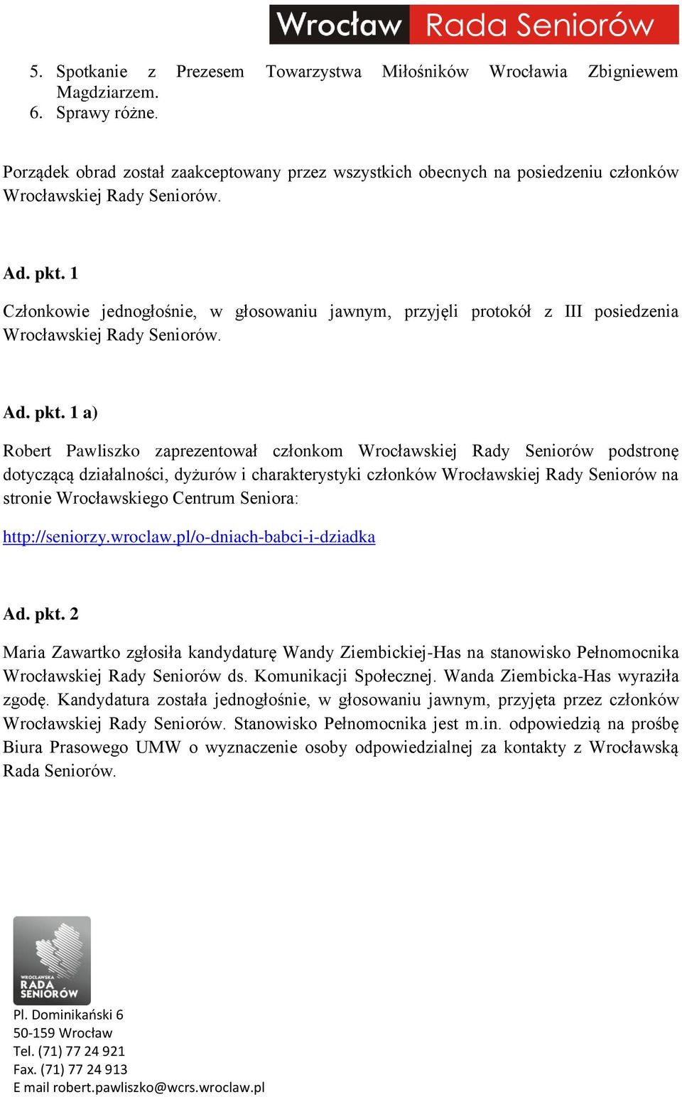 1 Członkowie jednogłośnie, w głosowaniu jawnym, przyjęli protokół z III posiedzenia Wrocławskiej Rady Seniorów. Ad. pkt.