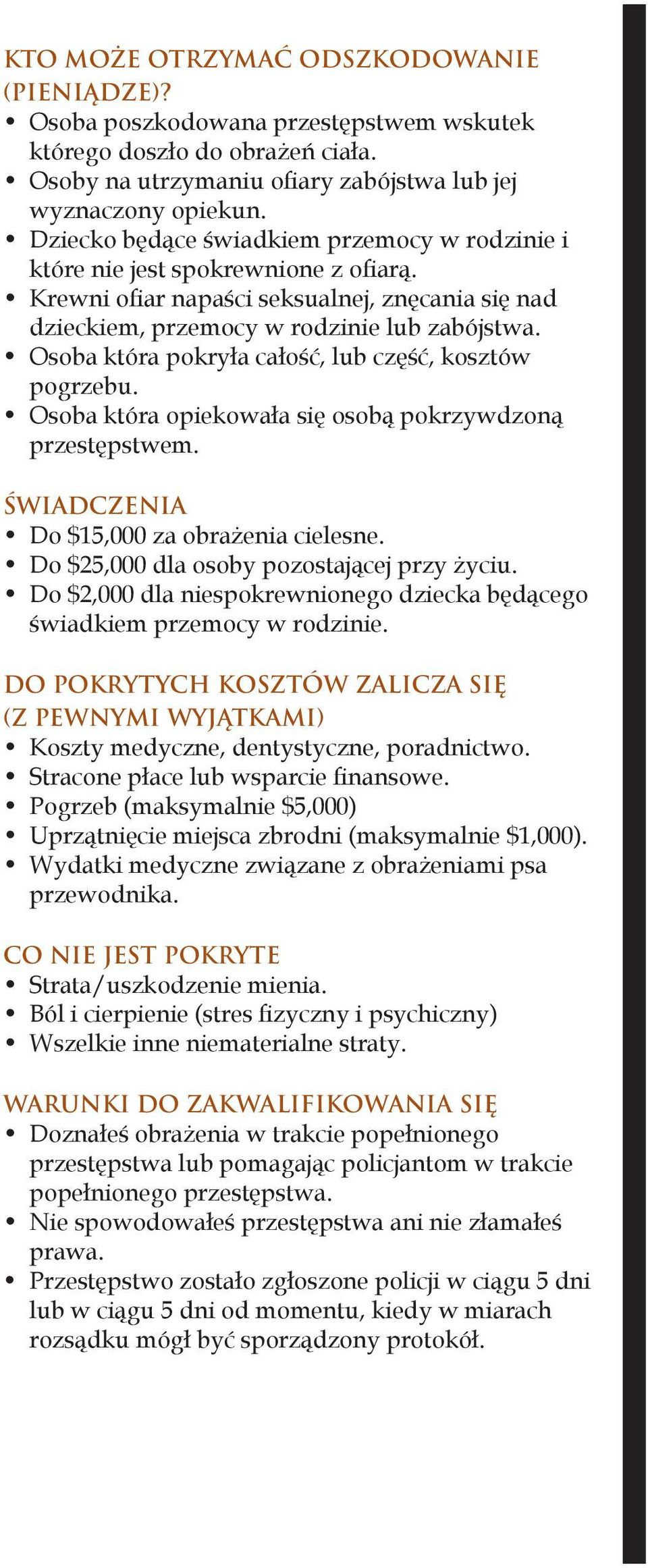 Osoba która pokryła całość, lub część, kosztów pogrzebu. Osoba która opiekowała się osobą pokrzywdzoną przestępstwem. ŚWIADCZENIA Do $15,000 za obrażenia cielesne.