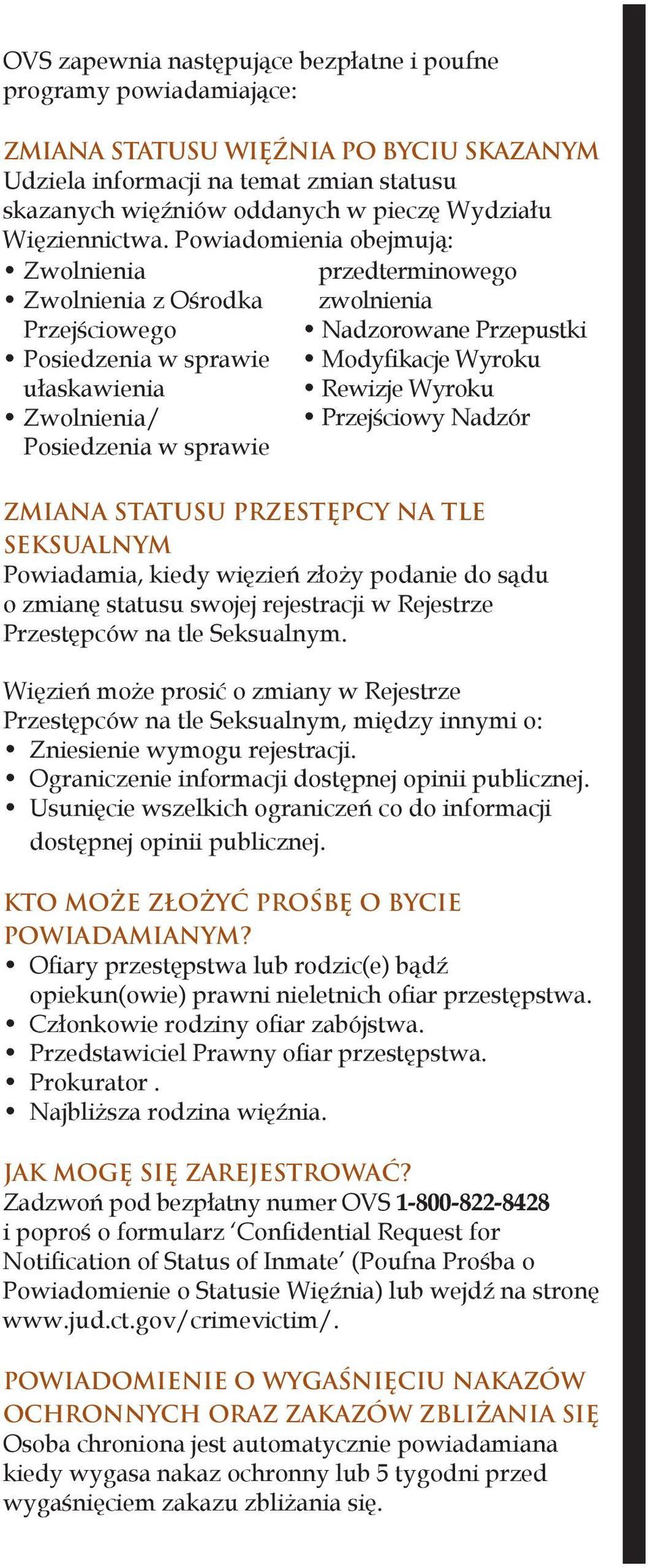 Powiadomienia obejmują: Zwolnienia Zwolnienia z Ośrodka Przejściowego Posiedzenia w sprawie ułaskawienia Zwolnienia/ Posiedzenia w sprawie przedterminowego zwolnienia Nadzorowane Przepustki