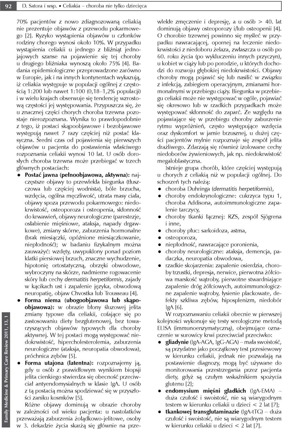 W przypadku wystąpienia celiakii u jednego z bliźniąt jednojajowych szanse na pojawienie się tej choroby u drugiego bliźniaka wynoszą około 75% [4].