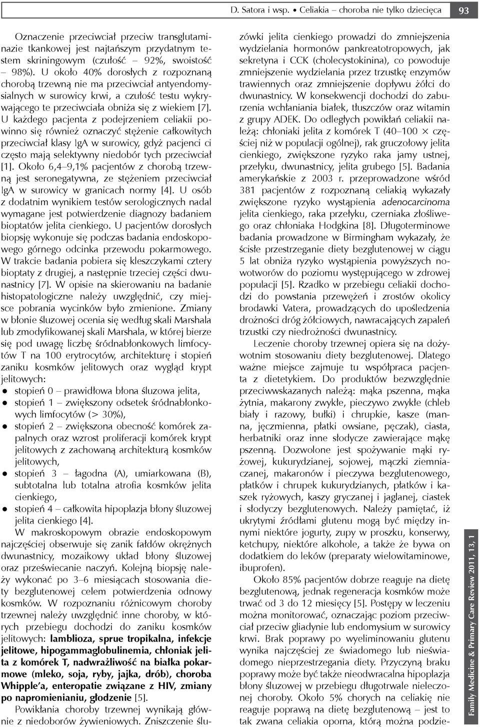 U każdego pacjenta z podejrzeniem celiakii powinno się również oznaczyć stężenie całkowitych przeciwciał klasy IgA w surowicy, gdyż pacjenci ci często mają selektywny niedobór tych przeciwciał [1].