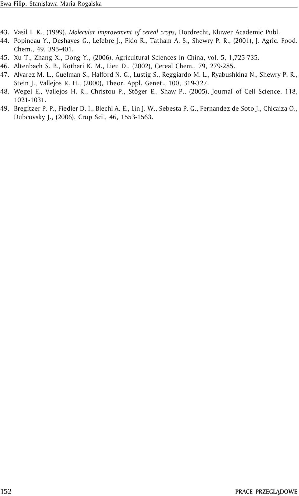 , (2002), Cereal Chem., 79, 279-285. 47. Alvarez M. L., Guelman S., Halford N. G., Lustig S., Reggiardo M. L., Ryabushkina N., Shewry P. R., Stein J., Vallejos R. H., (2000), Theor. Appl. Genet.