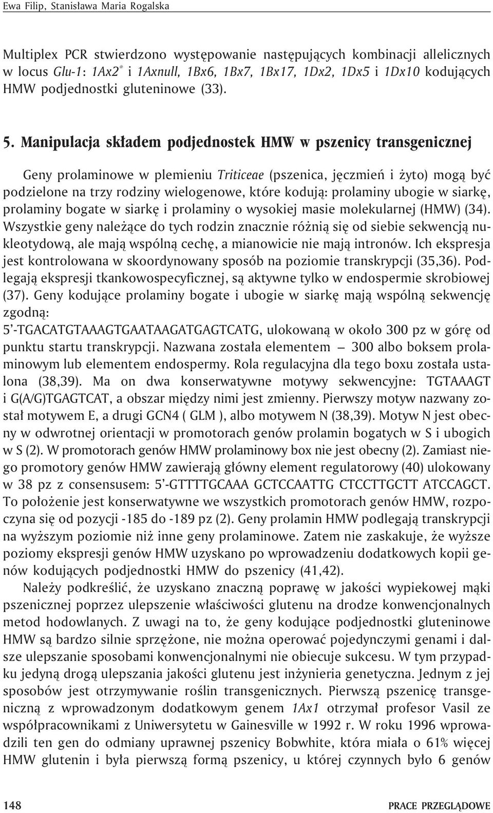 Manipulacja sk³adem podjednostek HMW w pszenicy transgenicznej Geny prolaminowe w plemieniu Triticeae (pszenica, jêczmieñ i yto) mog¹ byæ podzielone na trzy rodziny wielogenowe, które koduj¹:
