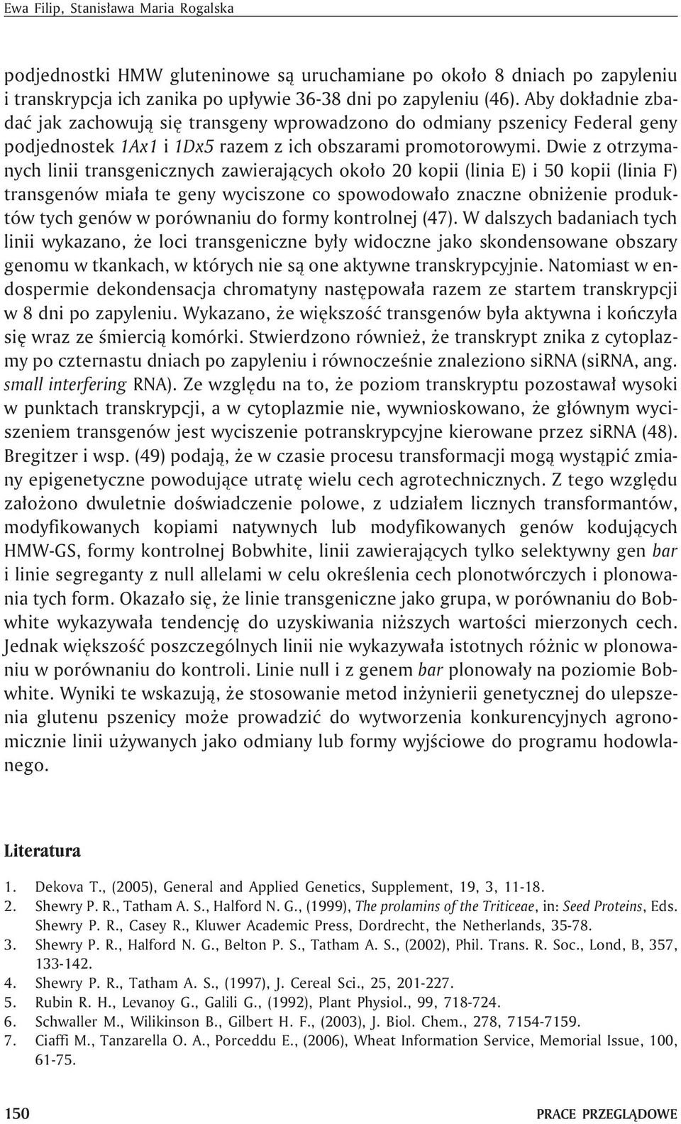 Dwie z otrzymanych linii transgenicznych zawieraj¹cych oko³o 20 kopii (linia E) i 50 kopii (linia F) transgenów mia³a te geny wyciszone co spowodowa³o znaczne obni enie produktów tych genów w