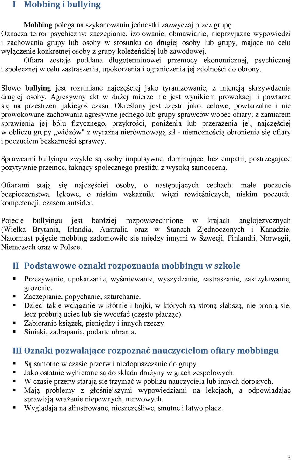 z grupy koleżeńskiej lub zawodowej. Ofiara zostaje poddana długoterminowej przemocy ekonomicznej, psychicznej i społecznej w celu zastraszenia, upokorzenia i ograniczenia jej zdolności do obrony.