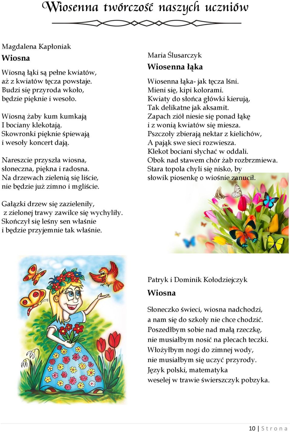 Na drzewach zielenią się liście, nie będzie już zimno i mgliście. Maria Ślusarczyk Wiosenna łąka Wiosenna łąka- jak tęcza lśni. Mieni się, kipi kolorami.