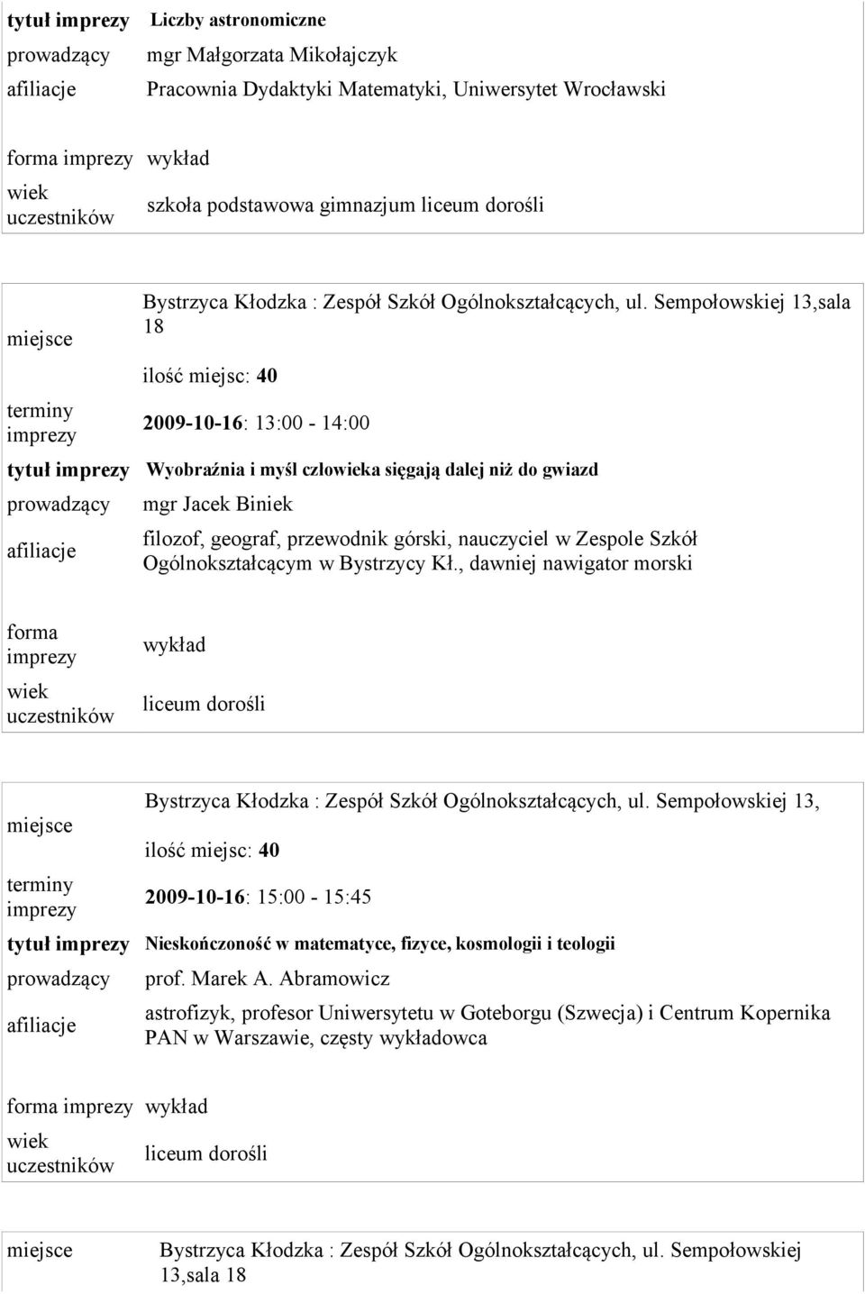 , dawniej nawigator morski forma liceum dorośli 2009-10-16: 15:00-15:45 tytuł Nieskończoność w matematyce, fizyce, kosmologii i teologii prof. Marek A.