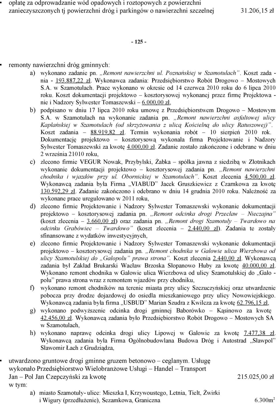 Wykonawca zadania: Przedsiębiorstwo Robót Drogowo Mostowych S.A. w Szamotułach. Prace wykonano w okresie od 14 czerwca 2010 roku do 6 lipca 2010 roku.