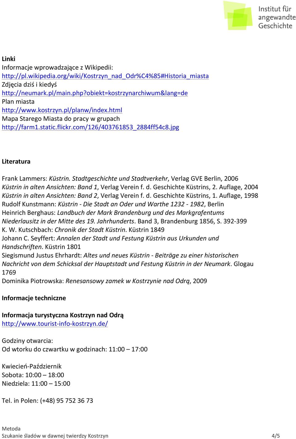 jpg Literatura Frank Lammers: Küstrin. Stadtgeschichte und Stadtverkehr, Verlag GVE Berlin, 2006 Küstrin in alten Ansichten: Band 1, Verlag Verein f. d. Geschichte Küstrins, 2.
