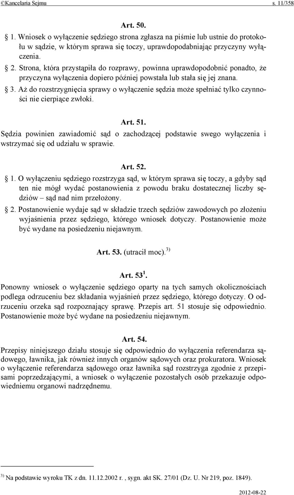 Aż do rozstrzygnięcia sprawy o wyłączenie sędzia może spełniać tylko czynności nie cierpiące zwłoki. Art. 51.
