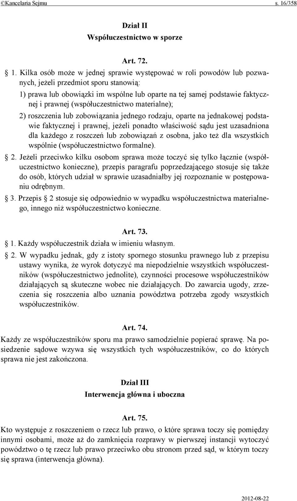 Kilka osób może w jednej sprawie występować w roli powodów lub pozwanych, jeżeli przedmiot sporu stanowią: 1) prawa lub obowiązki im wspólne lub oparte na tej samej podstawie faktycznej i prawnej