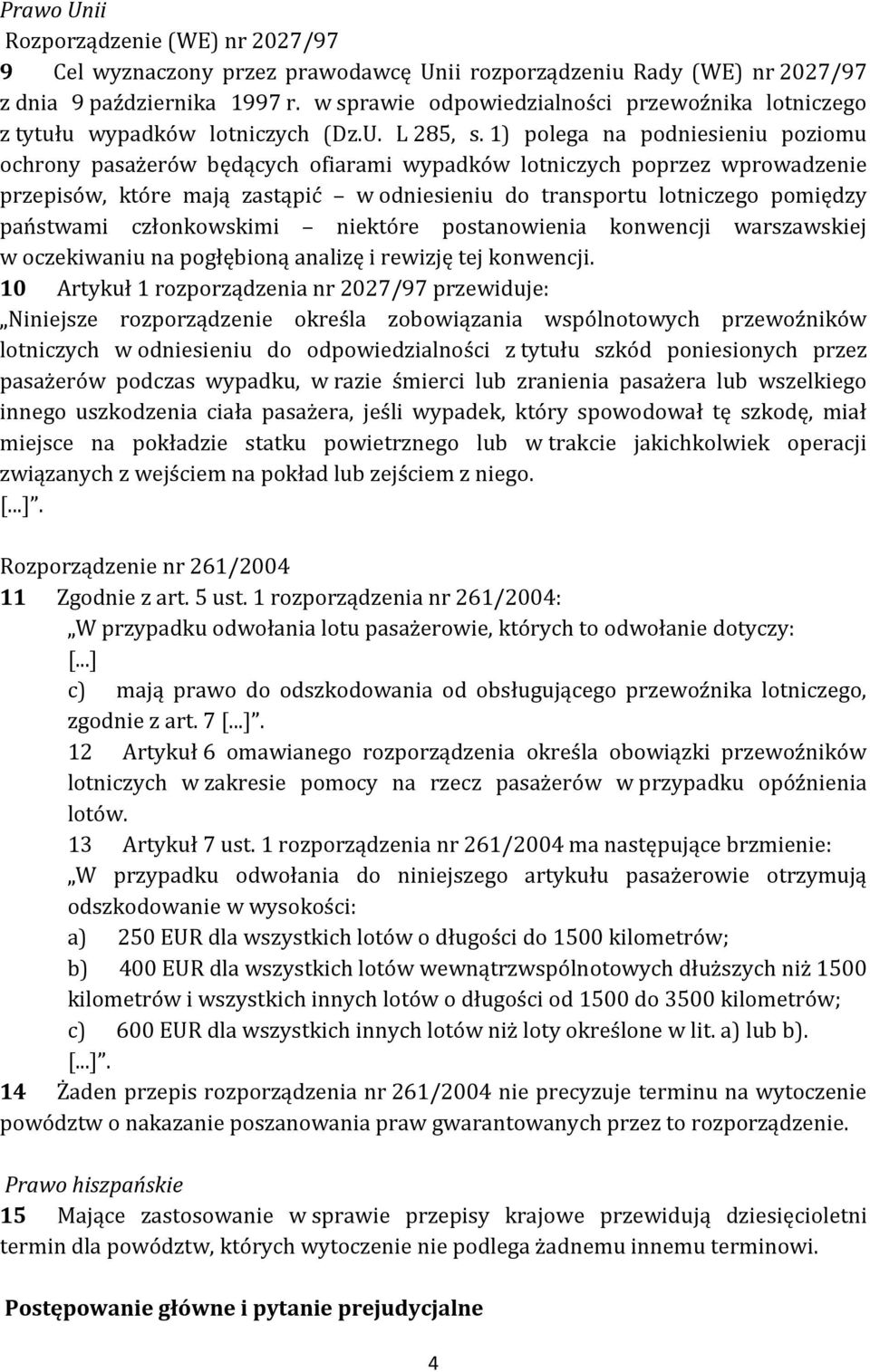 1) polega na podniesieniu poziomu ochrony pasażerów będących ofiarami wypadków lotniczych poprzez wprowadzenie przepisów, które mają zastąpić w odniesieniu do transportu lotniczego pomiędzy państwami