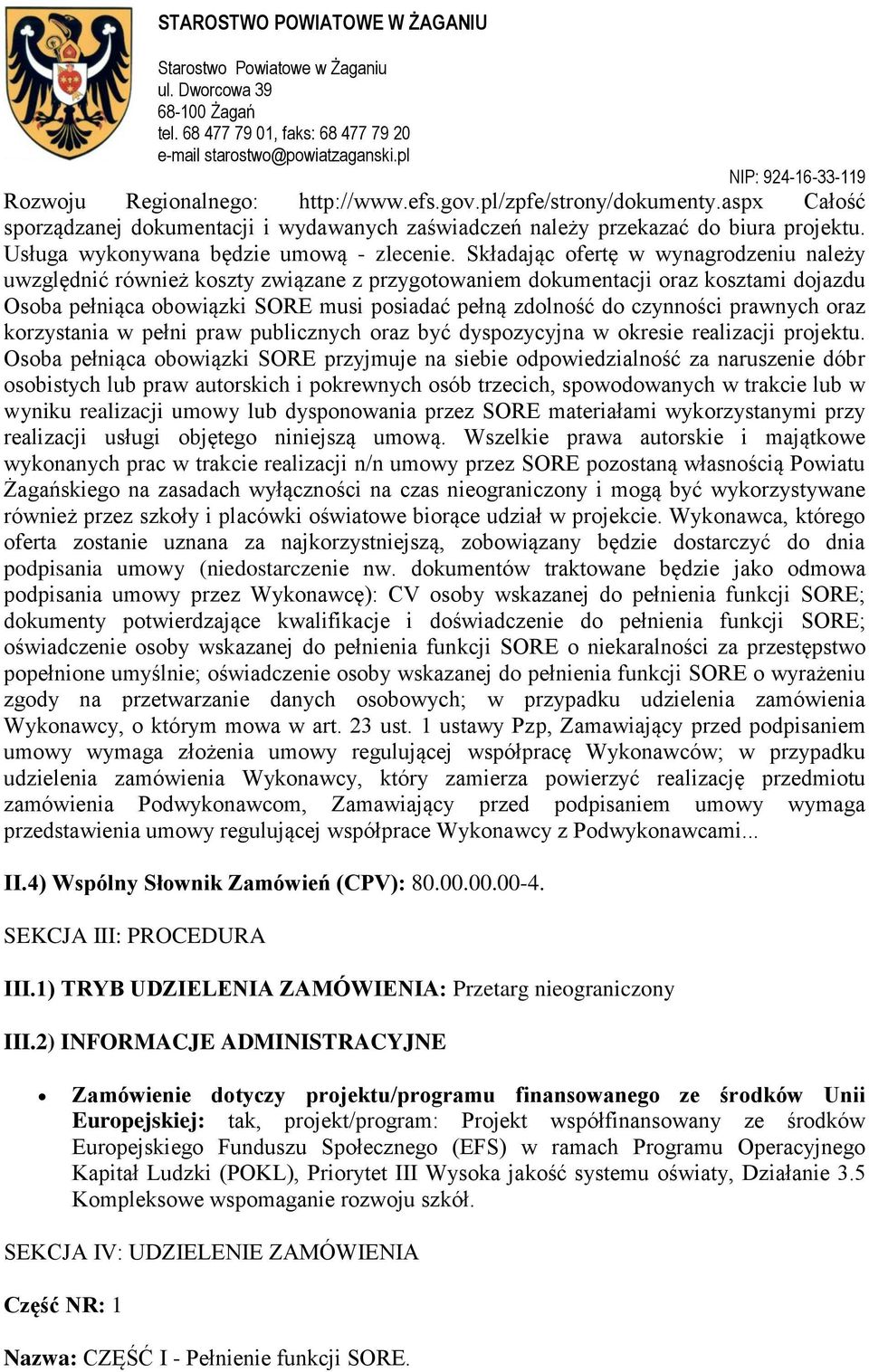 Składając ofertę w wynagrodzeniu należy uwzględnić również koszty związane z przygotowaniem dokumentacji oraz kosztami dojazdu Osoba pełniąca obowiązki SORE musi posiadać pełną zdolność do czynności