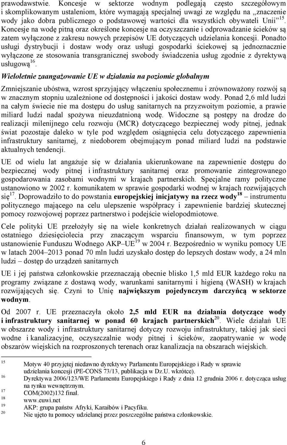 wszystkich obywateli Unii 15. Koncesje na wodę pitną oraz określone koncesje na oczyszczanie i odprowadzanie ścieków są zatem wyłączone z zakresu nowych przepisów UE dotyczących udzielania koncesji.