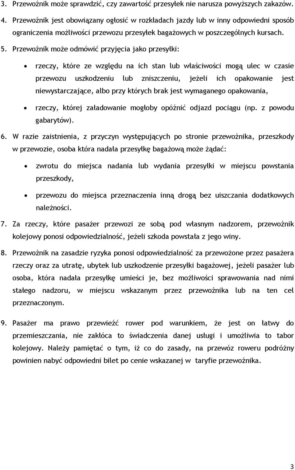 Przewoźnik może odmówić przyjęcia jako przesyłki: rzeczy, które ze względu na ich stan lub właściwości mogą ulec w czasie przewozu uszkodzeniu lub zniszczeniu, jeżeli ich opakowanie jest