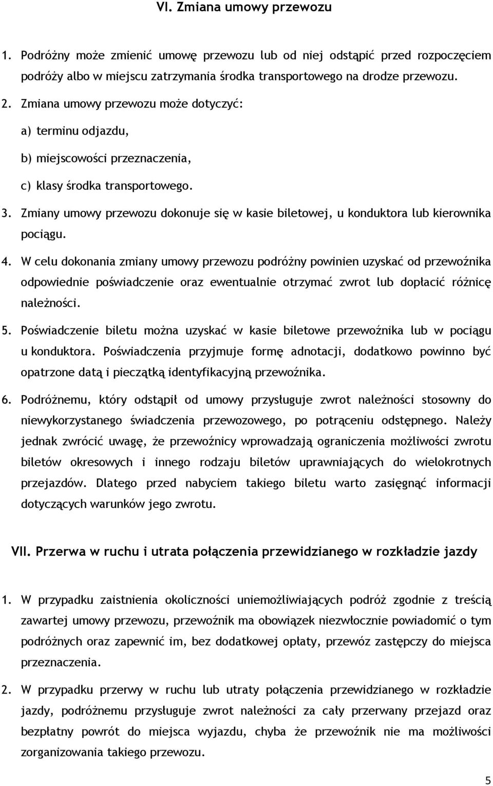 Zmiany umowy przewozu dokonuje się w kasie biletowej, u konduktora lub kierownika pociągu. 4.