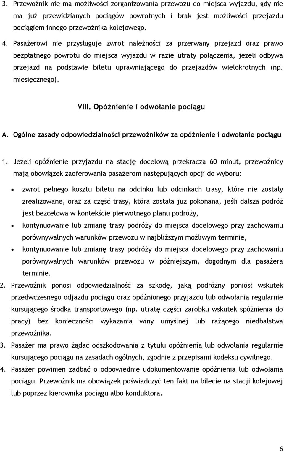 uprawniającego do przejazdów wielokrotnych (np. miesięcznego). VIII. Opóźnienie i odwołanie pociągu A. Ogólne zasady odpowiedzialności przewoźników za opóźnienie i odwołanie pociągu 1.